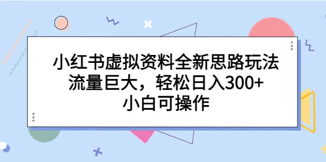 小红书虚拟资料全新思路玩法，流量巨大，轻松日入300+！-梧桐有术