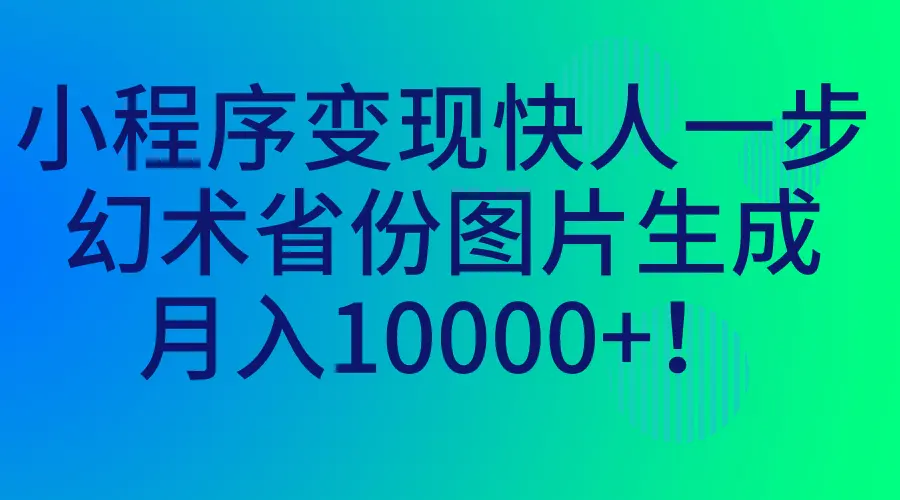 小程序变现快人一步，幻术省份图片生成，月入10000+！-梧桐有术