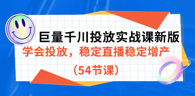 巨量千川投放实战课新版，学会投放，稳定直播稳定增产（54节课）-梧桐有术