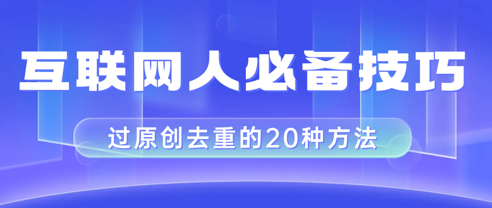 互联网人的必备技巧，剪映视频剪辑的20种去重方法，二创过原创-梧桐有术