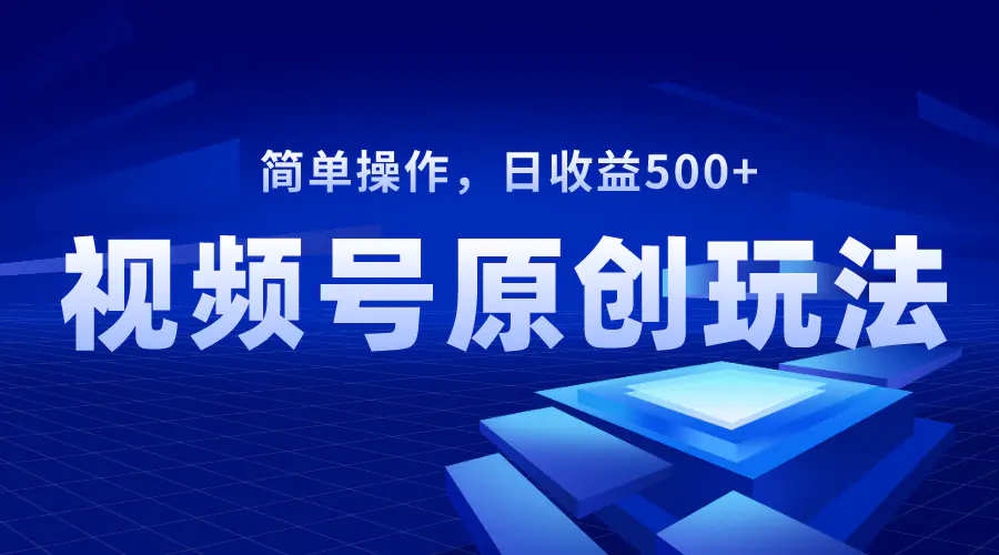 视频号原创视频玩法，日收益500+-梧桐有术