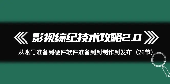 影视 综纪技术攻略2.0：从账号准备到硬件软件准备到到制作到发布-梧桐有术