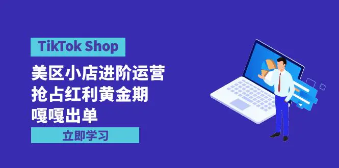 TikTok Shop-美区小店进阶运营，抢占红利黄金期 嘎嘎出单-梧桐有术