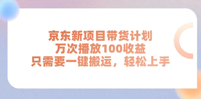 京东新项目带货计划，万次播放100收益，只需要一键搬运，轻松上手-梧桐有术