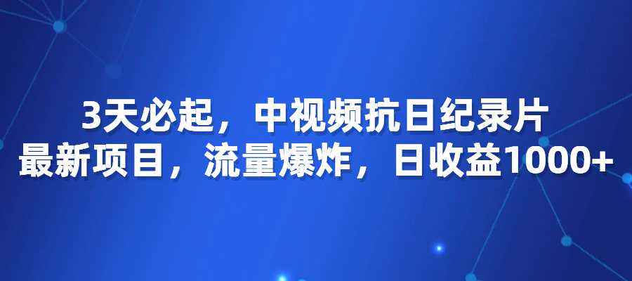 3天必起，中视频抗日纪录片，最新项目，流量爆炸，日收益1000+-梧桐有术