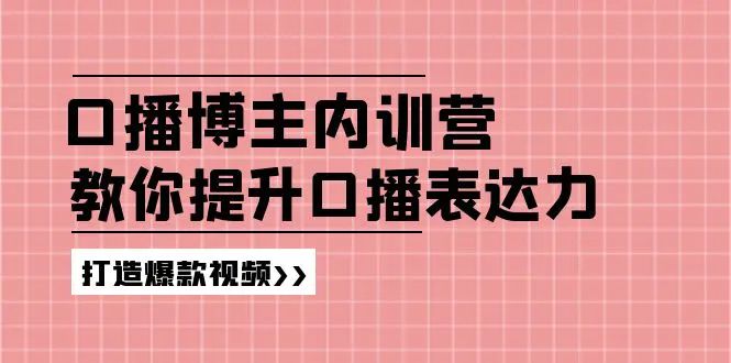 口播博主内训营：百万粉丝博主教你提升口播表达力，打造爆款视频-梧桐有术