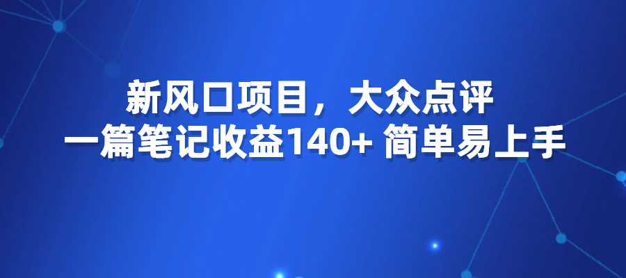 新风口项目，大众点评创作分成，一篇笔记收益140+，简单易上手-梧桐有术