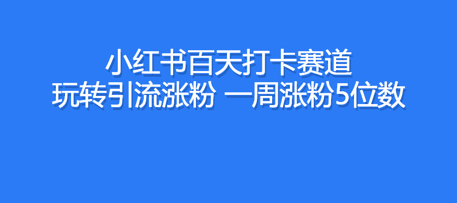 小红书百天打卡赛道，玩转引流涨粉，一周涨粉5位数-梧桐有术