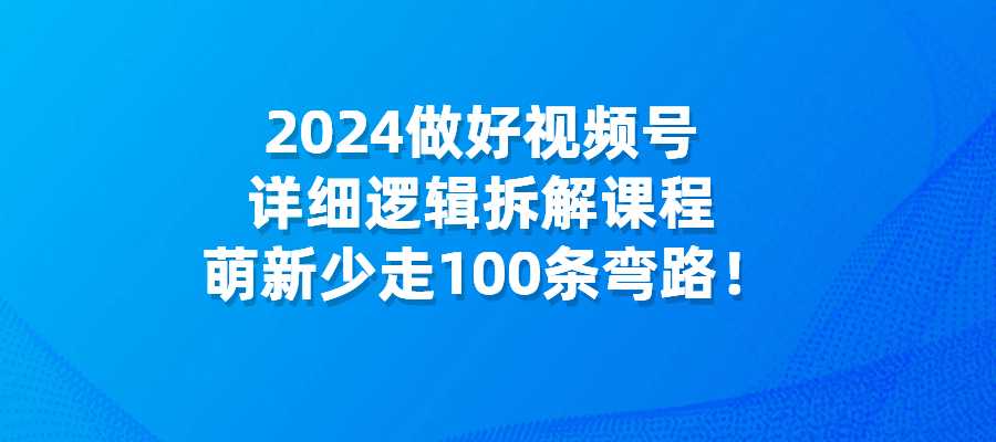 做好视频号，详细逻辑拆解，先明逻辑再做内容，少走100条弯路！-梧桐有术