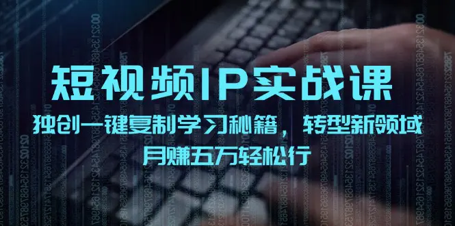 短视频 IP实战课，独创一键复制学习秘籍，月赚五万轻松行-梧桐有术