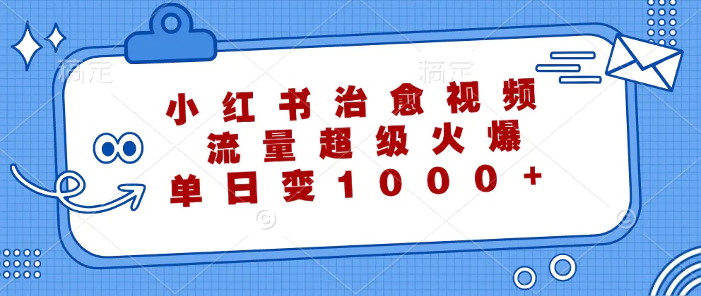 小红书治愈视频，流量超级火爆，单日变现1000+-梧桐有术