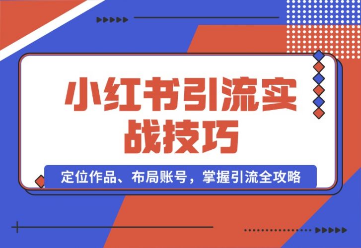 小红书引流实战技巧：定位作品、布局账号，掌握引流全攻略-梧桐有术