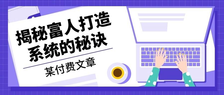 某付费文章：《揭秘富人打造系统的秘诀》-梧桐有术