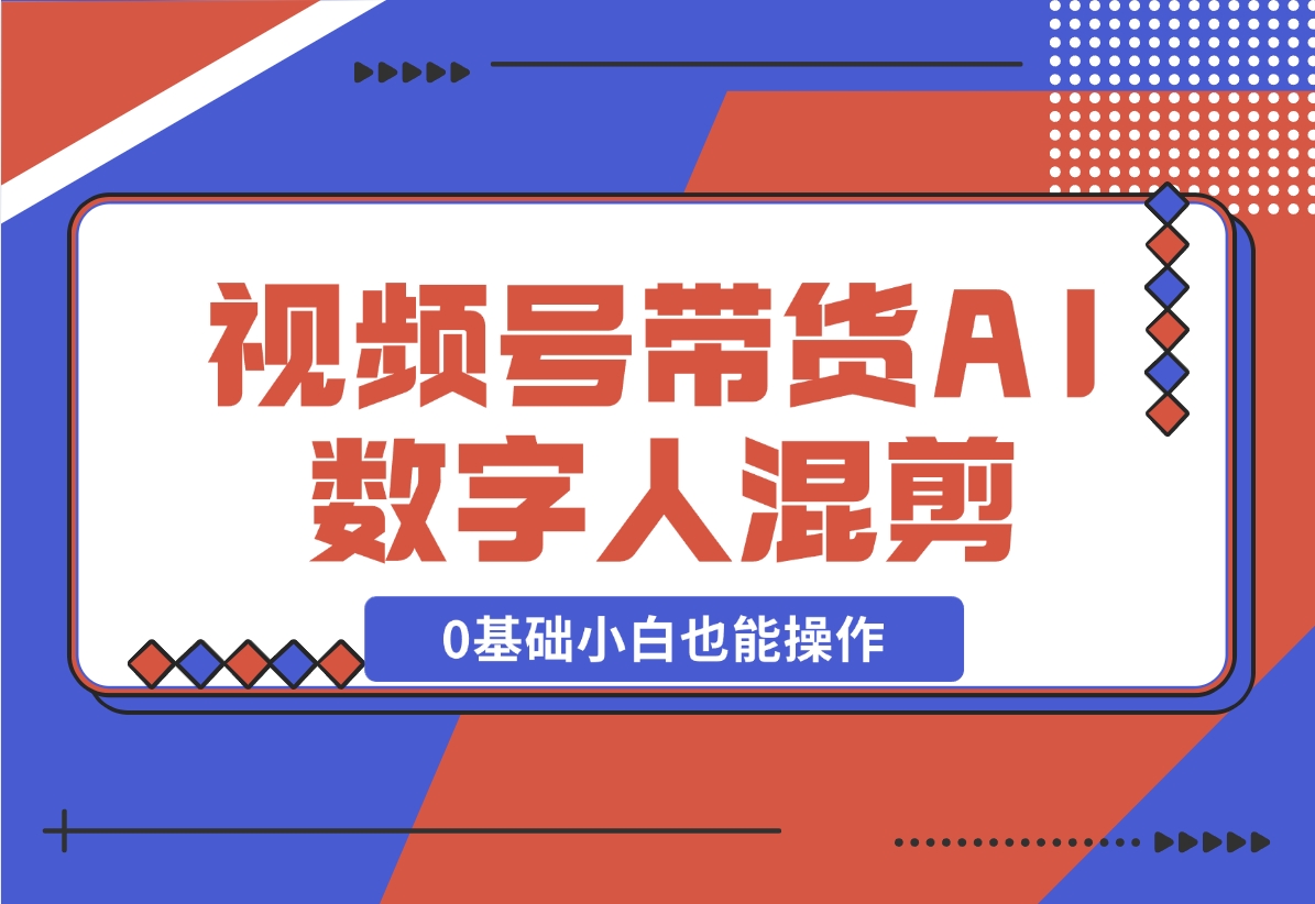 视频号带货，AI数字人混剪玩法，0基础小白也能操作-梧桐有术