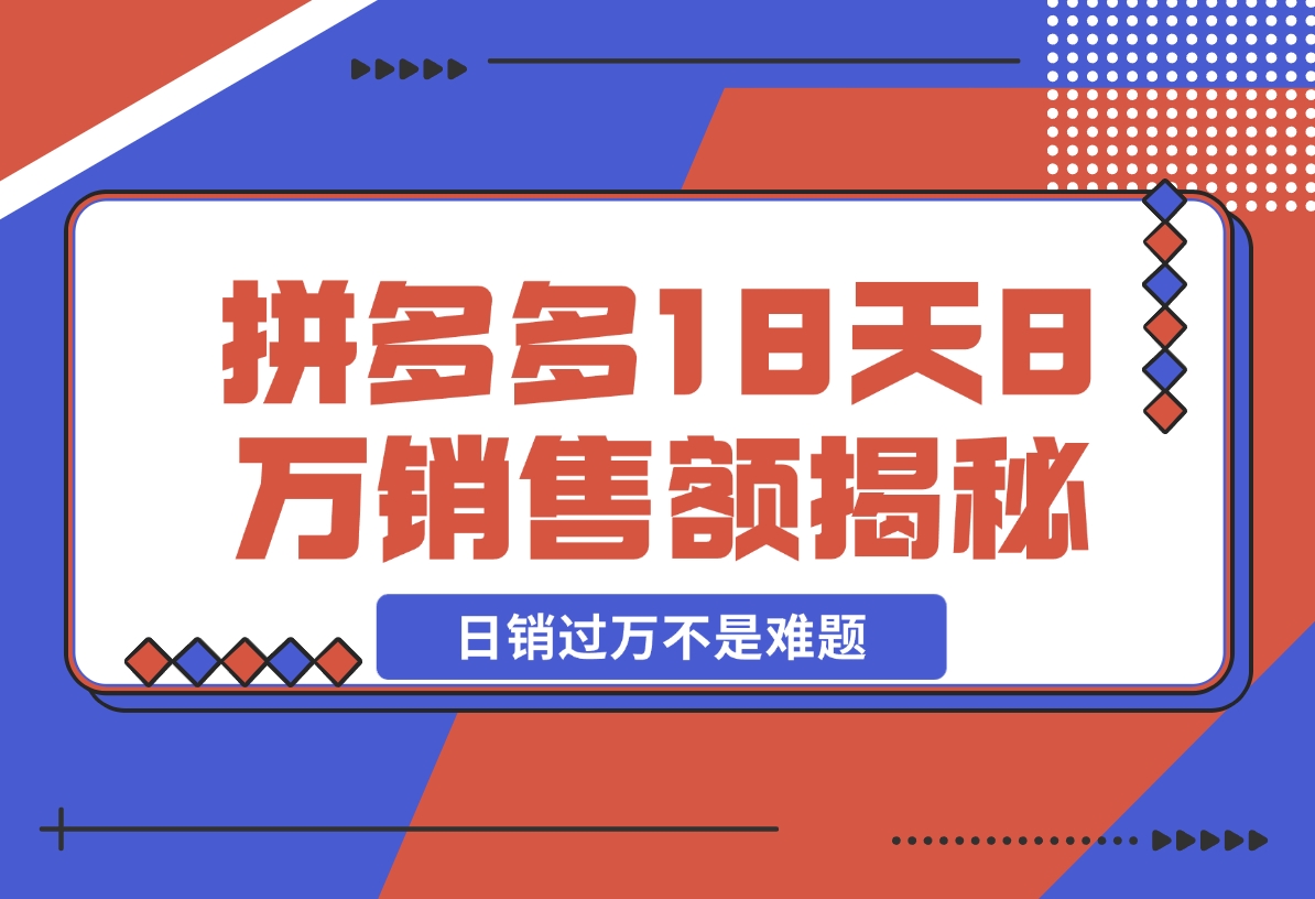 拼多多18天8万销售额揭秘：高客单价策略，避免价格战，日销过万-梧桐有术