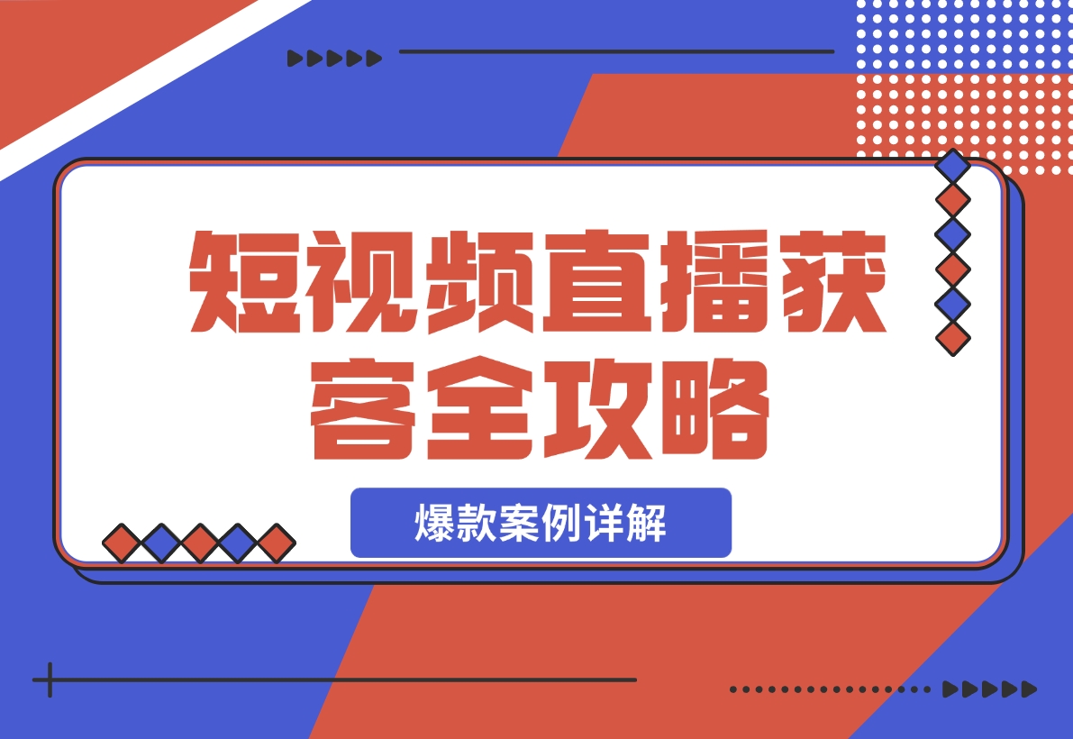 短视频直播获客全攻略：7天起爆作战图+互联网新营销+爆款案例详解-梧桐有术