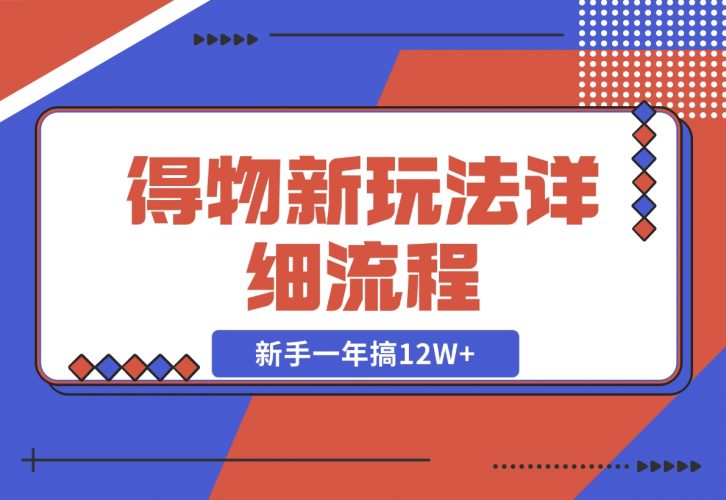 得物新玩法详细流程，操作简单，新手一年搞12W+-梧桐有术