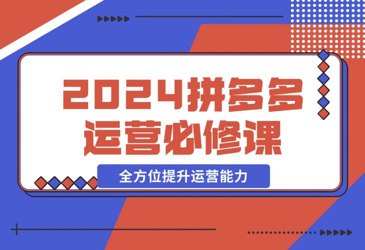 拼多多运营必修课：涵盖底层逻辑到活动起爆，全方位提升运营能力-梧桐有术