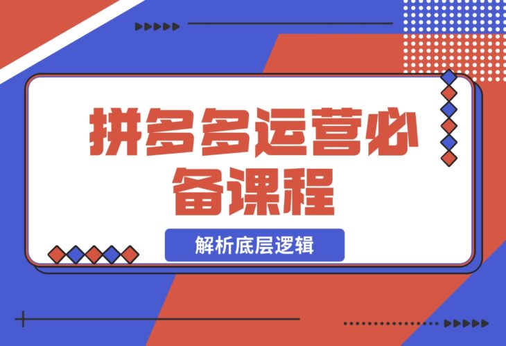 拼多多运营必备课程，解析底层逻辑，涵盖低价引流、OCPX转全站-梧桐有术