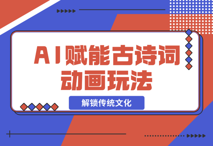 AI 赋能古诗词动画：解锁传统文化新玩法，火遍全网不是梦！-梧桐有术