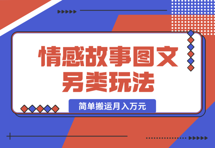 情感故事图文另类玩法，新手也能轻松学会，简单搬运月入万元-梧桐有术