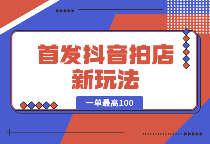 首发抖音拍店新玩法，多劳多得 一单最高100-梧桐有术