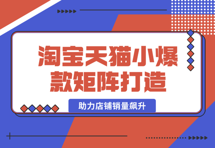 淘宝天猫小爆款矩阵打造：涵盖蓝海词布局、助力店铺销量飙升-梧桐有术