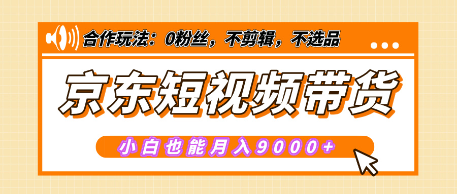 【揭秘】京东短视频带货，小白也能月入9000+（附详细教程）-梧桐有术