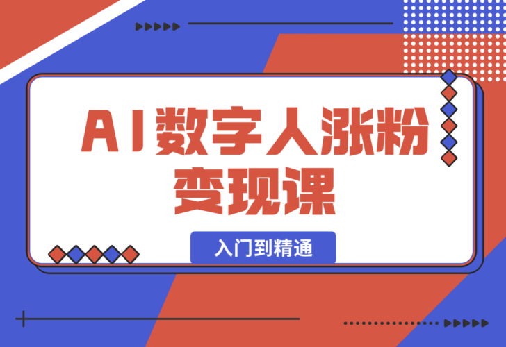 AI数字人涨粉变现课，入门到精通的全系列应用使用实操-梧桐有术