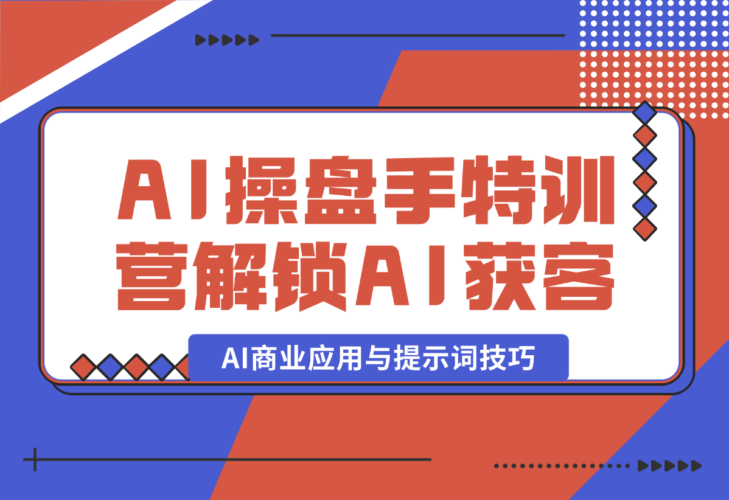 AI-操盘手特训营，解锁AI获客新模式，AI商业应用与提示词技巧-梧桐有术