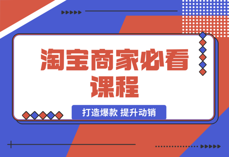 淘宝商家必看课程，涵盖搜索推荐万相台，助力商家打造爆款-梧桐有术