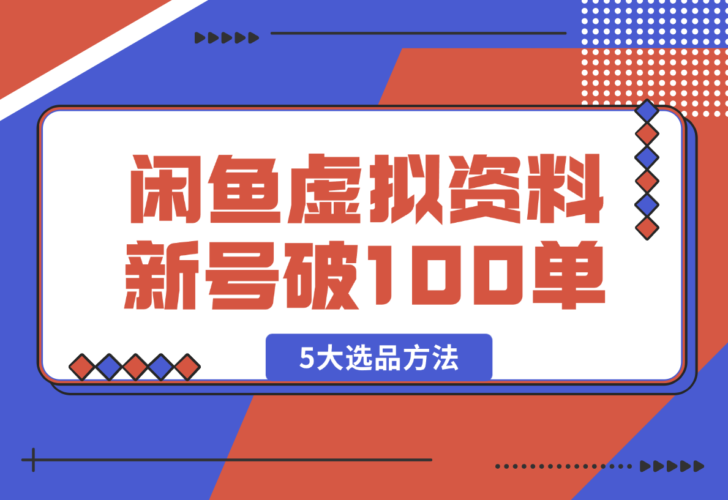 闲鱼虚拟资料，新号2天破100单，利润近600的爆款5大选品方法-梧桐有术