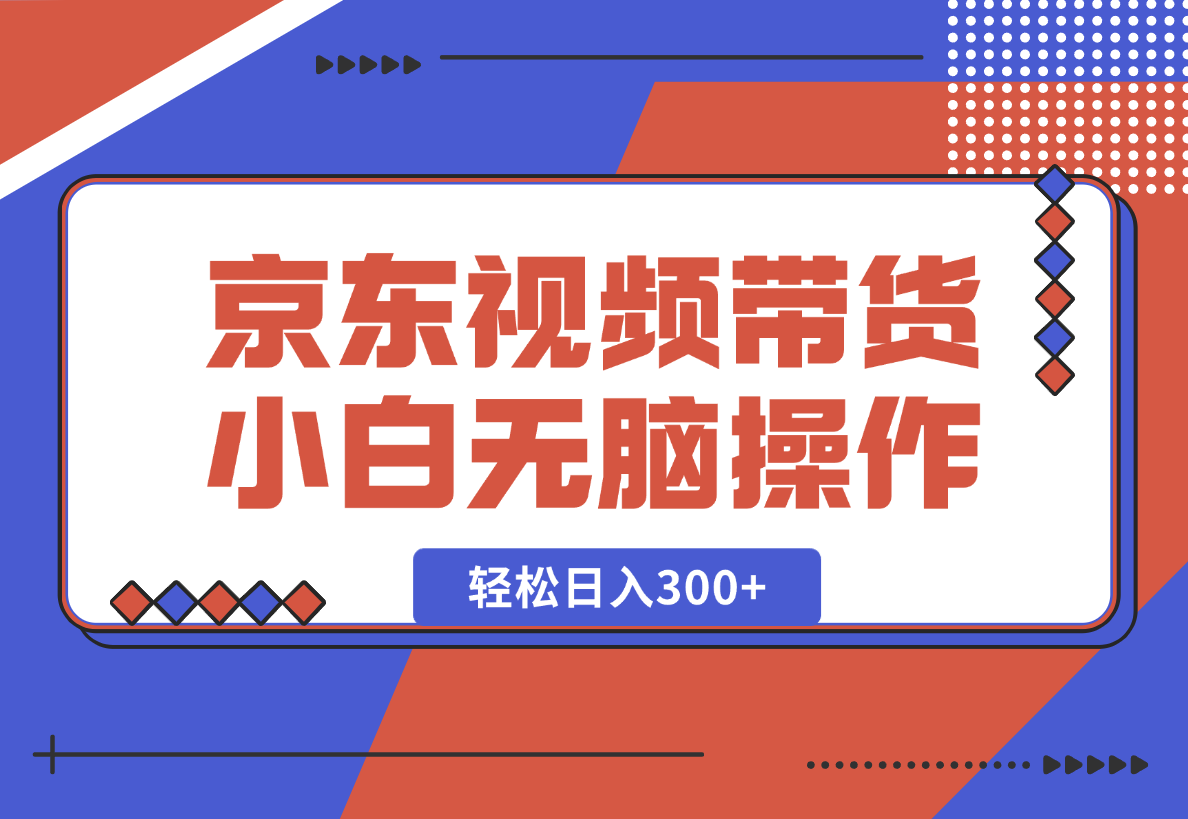 京东短视频带货，小白无脑操作，每天五分钟，轻松日入300+-梧桐有术