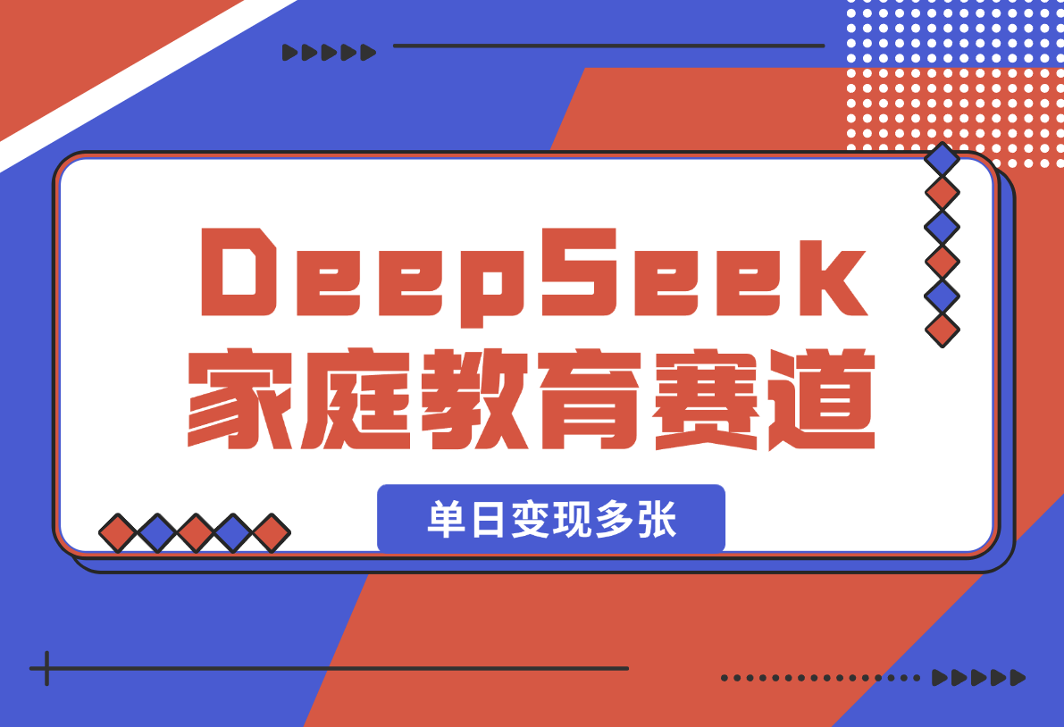 用DeepSeek做家庭教育赛道，条条作品上热门，单日变现多张-梧桐有术