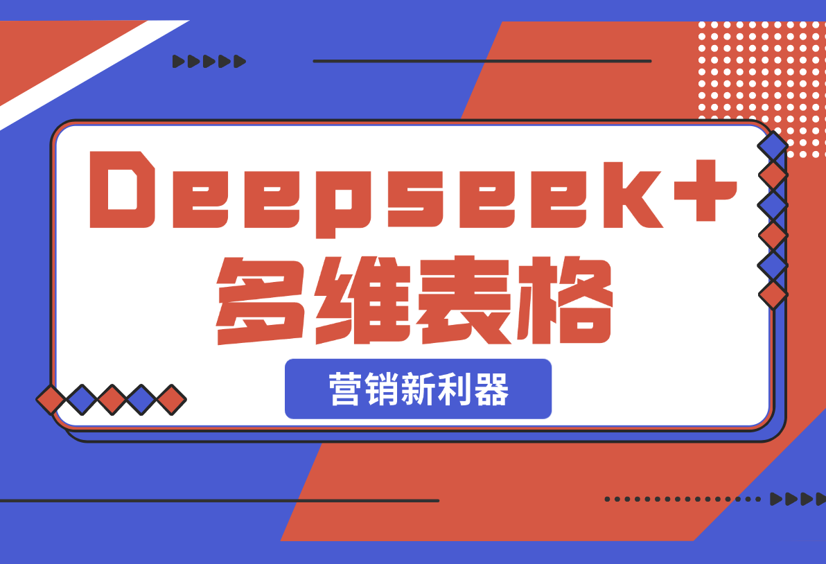 Deepseek+多维表格，银行营销新利器，深度解析应用策略-梧桐有术