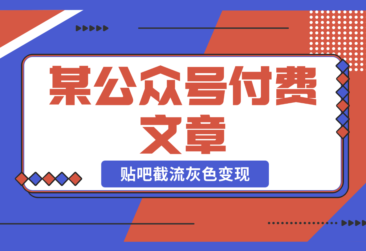 某公众号付费文章，贴吧截流灰色变现：日引300粉的野性打法-梧桐有术